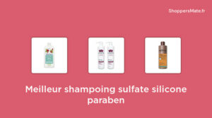 45 Meilleur shampoing sulfate silicone paraben en 2024 [Avis, Prix, Recommandations]